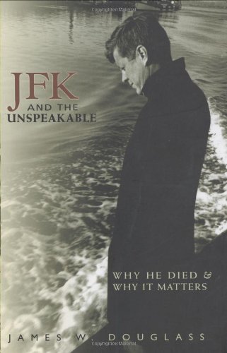 James W. Douglass: JFK and the Unspeakable: Why He Died and Why It Matters First (1st) Edition (Jan 19, 2010)